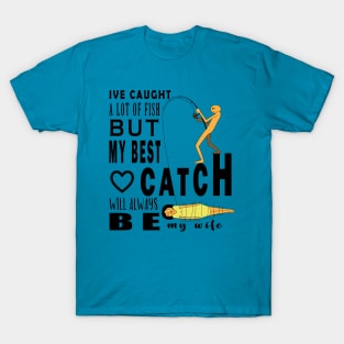 Ive Caught A Lot Of Fish But My Best Catch Will Always Be My Wife T-Shirt